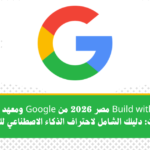 منحة Build with AI مصر 2026 من Google ومعهد تكنولوجيا المعلومات: دليلك الشامل لاحتراف الذكاء الاصطناعي للمطورين